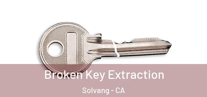  Broken Key Extraction Solvang - CA