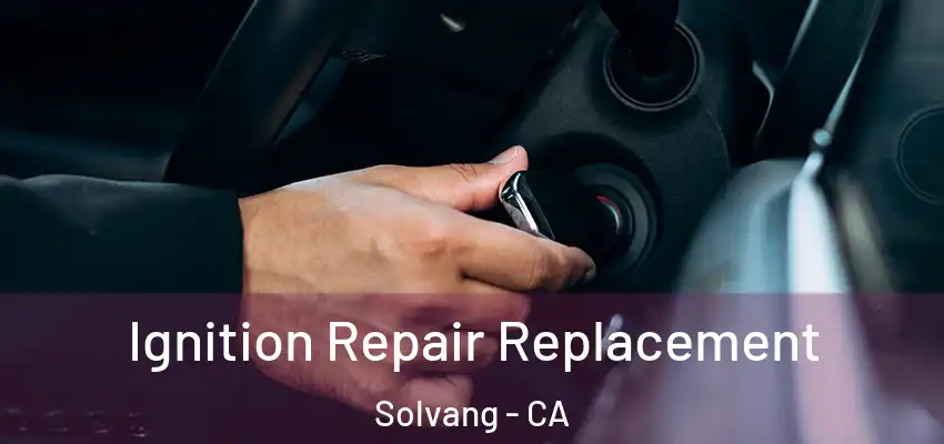  Ignition Repair Replacement Solvang - CA